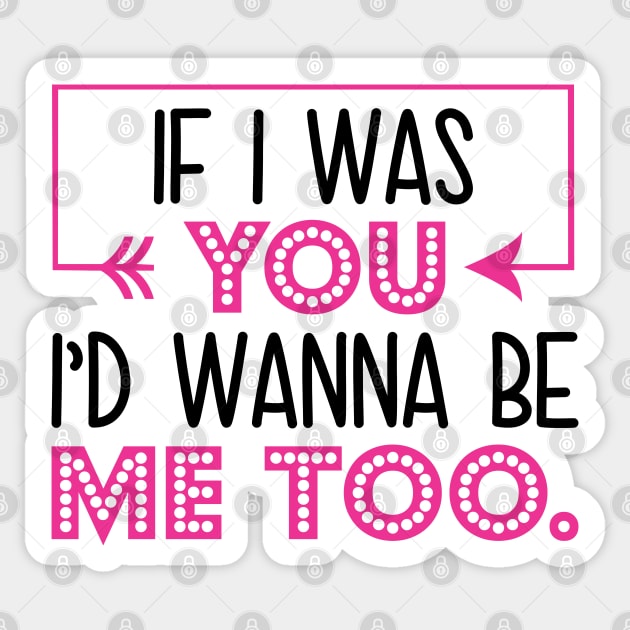 If I Was You I’d Wanna Be Me Too Sticker by defytees